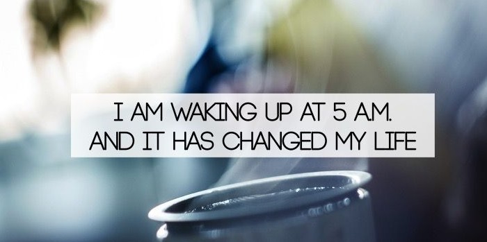 i am waking up at 5 a.m...and it has changed my life